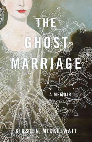 The Ghost Marriage de Kirsten Mickelwait