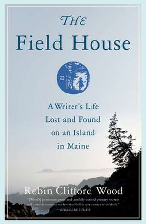 The Field House: A Writer's Life Lost and Found on an Island in Maine de Robin Clifford Wood