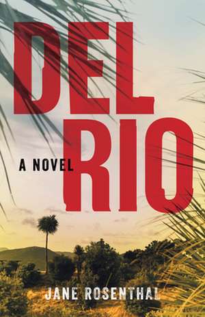 Del Rio: A Novel de Jane Rosenthal