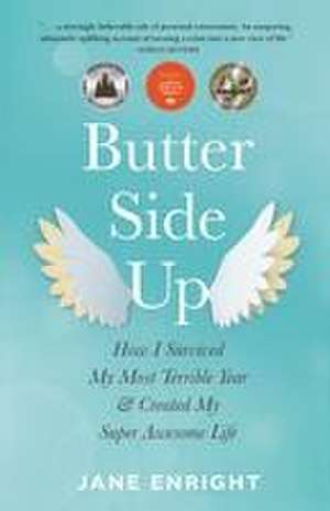 Butter-Side Up: How I Survived My Most Terrible Year and Created My Super Awesome Life de Jane Enright