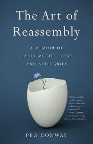 The Art of Reassembly: A Memoir of Early Mother Loss and Aftergrief de Peg Conway