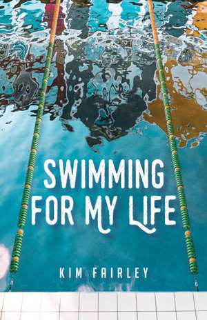 Swimming for My Life: A Memoir de Kim Fairley