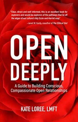 Open Deeply: A Guide to Building Conscious, Compassionate Open Relationships de Kate Loree