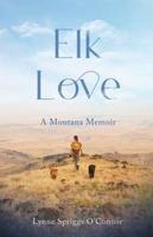 Elk Love: A Montana Memoir de Lynne Spriggs O'Connor