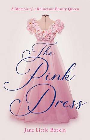 The Pink Dress: A Memoir of a Reluctant Beauty Queen de Jane Little Botkin