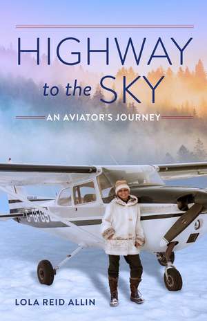 Highway to the Sky: An Aviator's Journey de Lola Reid Allin