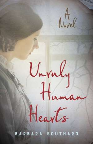 Unruly Human Hearts: A Novel de Barbara Southard