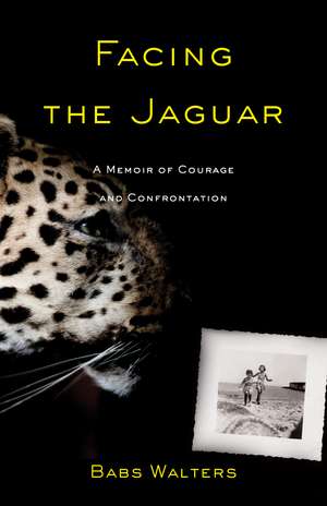 Facing the Jaguar: A Memoir of Courage and Confrontation de Babs Walters