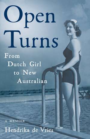 Open Turns: From Dutch Girl to New Australian - A Memoir de Hendrika de Vries