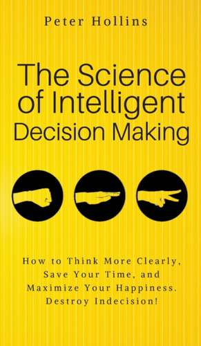 The Science of Intelligent Decision Making de Peter Hollins