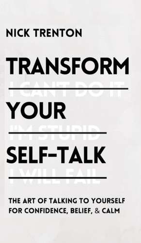 Transform Your Self-Talk de Nick Trenton