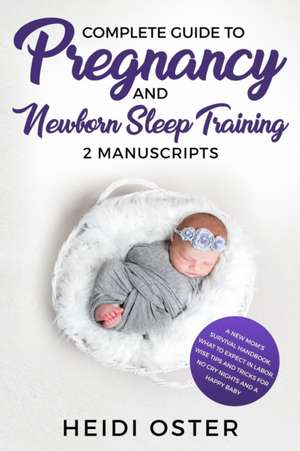 Complete Guide to Pregnancy and Newborn Sleep Training de Oster Heidi