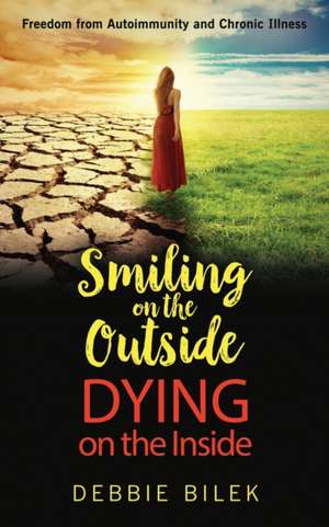 Smiling on the Outside Dying on the Inside de Debbie Bilek