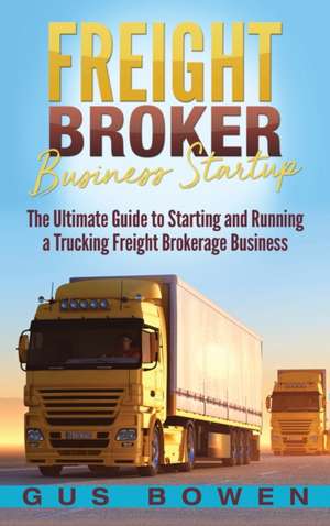 Freight Broker Business Startup de Gus Bowen