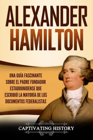 Alexander Hamilton de Captivating History