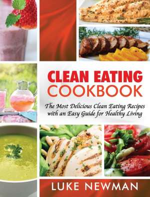 Clean Eating Cookbook de Luke Newman