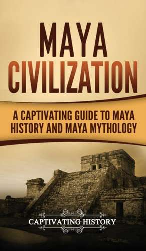 Maya Civilization de Captivating History