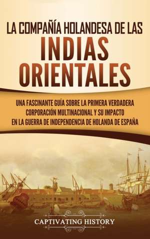 La Compañía Holandesa de las Indias Orientales de Captivating History