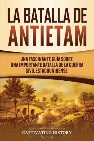 La Batalla de Antietam de Captivating History