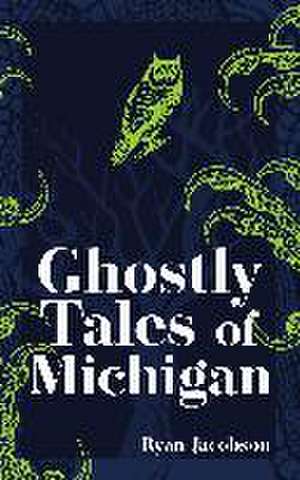 Ghostly Tales of Michigan de Ryan Jacobson