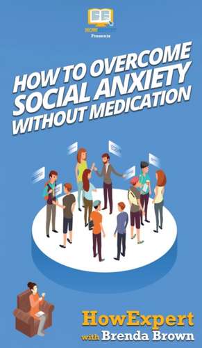 How to Overcome Social Anxiety Without Medication de Howexpert