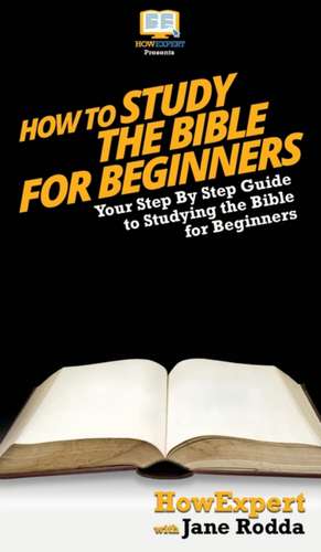 How To Study The Bible for Beginners: Your Step By Step Guide To Studying The Bible for Beginners de Howexpert