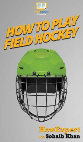 How To Play Field Hockey de Howexpert