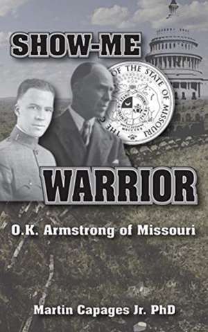 Show-Me Warrior: O. K. Armstrong of Missouri de Martin Capages