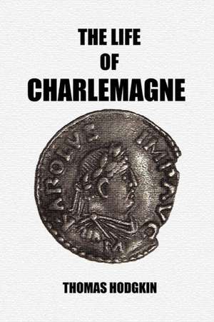 The Life of Charlemagne de Thomas Hodgkin