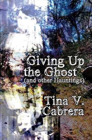 Giving Up the Ghost de Tina Cabrera