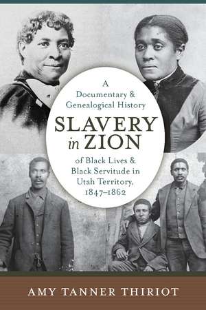 Slavery in Zion: A Documentary and Genealogical History of Black Lives and Black Servitude in Utah Territory, 1847-1862 de Amy Tanner Thiriot