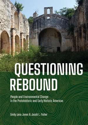 Questioning Rebound: People and Environmental Change in the Protohistoric and Early Historic Americas de Emily Lena Jones