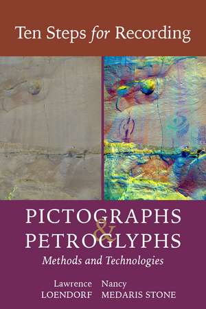 Ten Steps for Recording Pictographs and Petroglyphs: Methods and Technologies de Lawrence L Loendorf