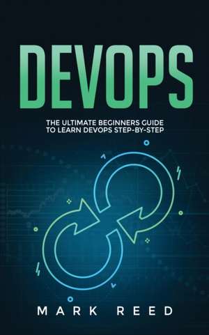 DevOps: The Ultimate Beginners Guide to Learn DevOps Step-By-Step de Mark Reed