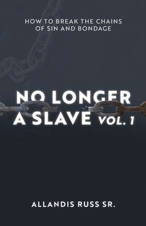 No Longer A Slave Vol. 1: How to Break the Chains of Sin and Bondage de Allandis Russ