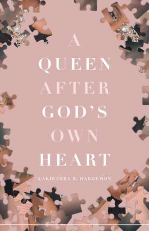 A Queen after God's Own Heart de Lakiethra R Hardemon