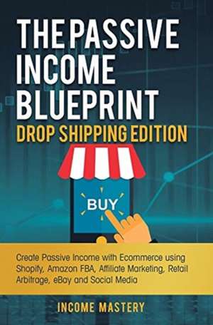 The Passive Income Blueprint Drop Shipping Edition de Income Mastery