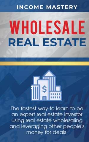 Wholesale Real Estate de Income Mastery