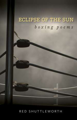 Eclipse of the Sun: Boxing Poems de Red Shuttleworth