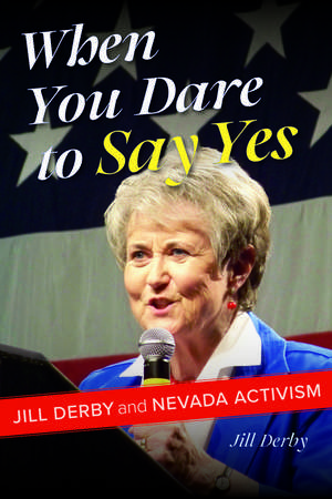 When You Dare to Say Yes: Jill Derby and Nevada Activism de Jill Derby