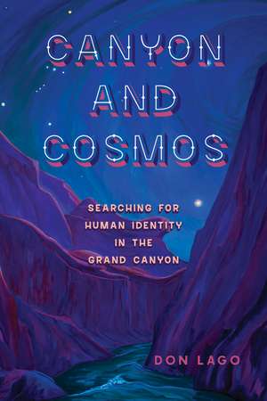 Canyon and Cosmos: Searching for Human Identity in the Grand Canyon de Don Lago