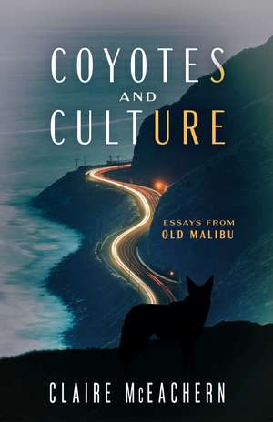 Coyotes and Culture: Essays from Old Malibu de Claire McEachern