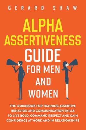 Alpha Assertiveness Guide for Men and Women de Gerard Shaw