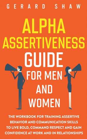 Alpha Assertiveness Guide for Men and Women de Gerard Shaw