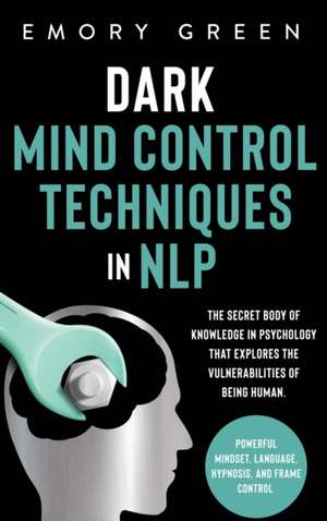 Dark Mind Control Techniques in NLP de Emory Green