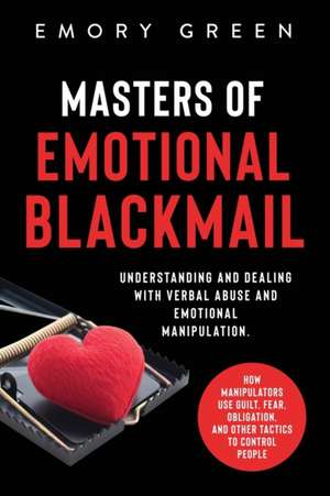 Masters of Emotional Blackmail de Emory Green