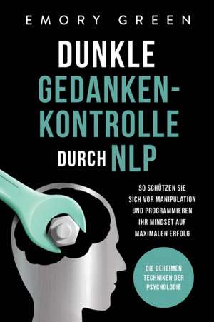 Dunkle Gedankenkontrolle durch NLP de Emory Green