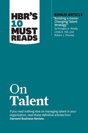 Hbr's 10 Must Reads on Talent (with Bonus Article Building a Game-Changing Talent Strategy by Douglas A. Ready, Linda A. Hill, and Robert J. Thomas) de Harvard Business Review