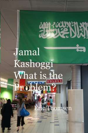 Jamal Kashoggi What is the Problem? de Eric Thomsen