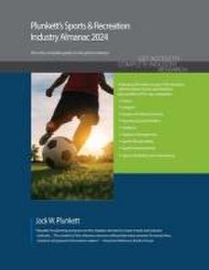 Plunkett's Sports & Recreation Industry Almanac 2024: Sports & Recreation Industry Market Research, Statistics, Trends and Leading Companies de Jack W. Plunkett